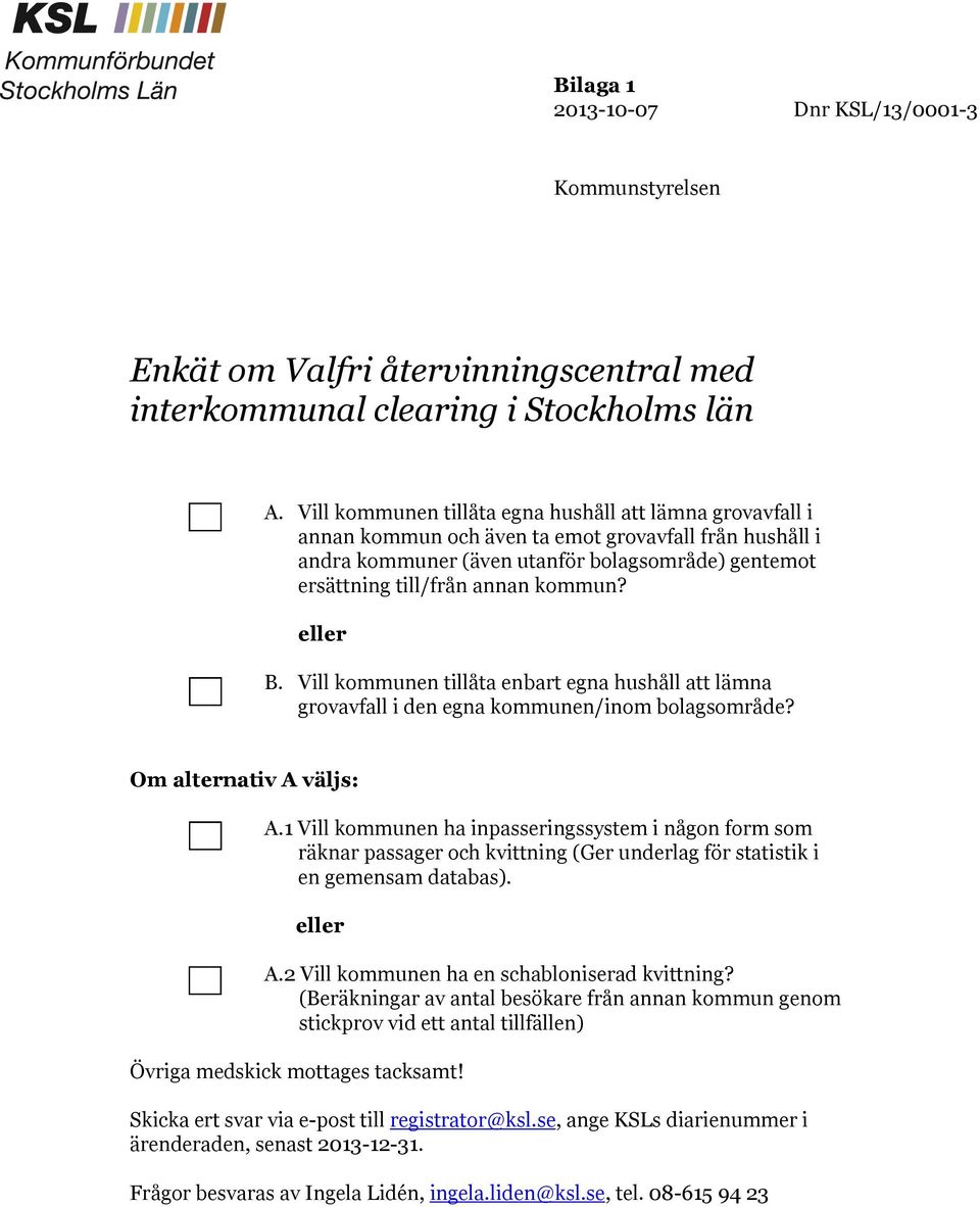 eller B. Vill kommunen tillåta enbart egna hushåll att lämna grovavfall i den egna kommunen/inom bolagsområde? Om alternativ A väljs: A.