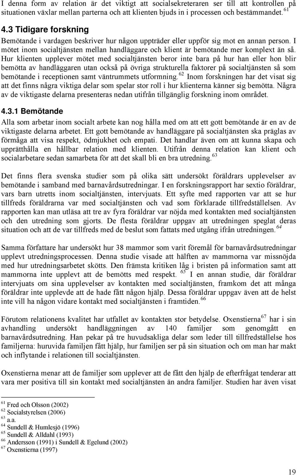 Hur klienten upplever mötet med socialtjänsten beror inte bara på hur han eller hon blir bemötta av handläggaren utan också på övriga strukturella faktorer på socialtjänsten så som bemötande i