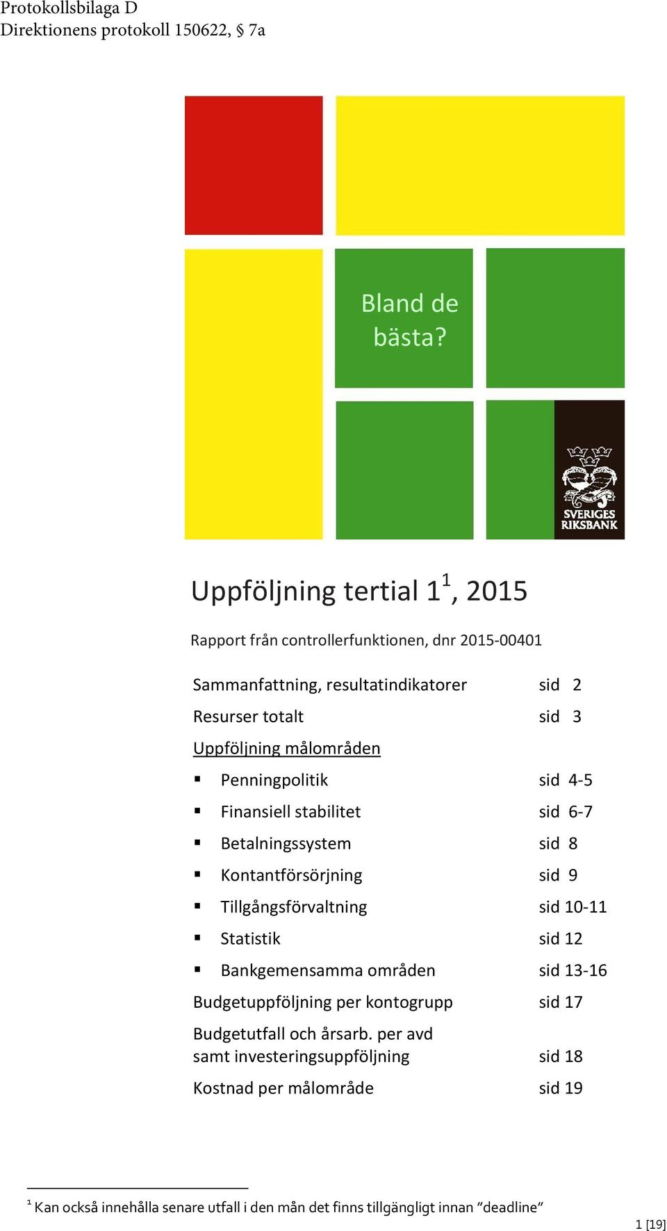 målområden Penningpolitik sid 4-5 Finansiell stabilitet sid 6-7 Betalningssystem sid 8 Kontantförsörjning sid 9 Tillgångsförvaltning sid 10-11 Statistik sid 12