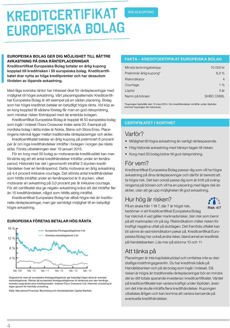 Med låga svenska räntor har intresset ökat för ränteplaceringar med möjlighet till högre avkastning. Vårt placeringsalternativ Kreditcertifikat Europeiska Bolag är ett exempel på en sådan placering.