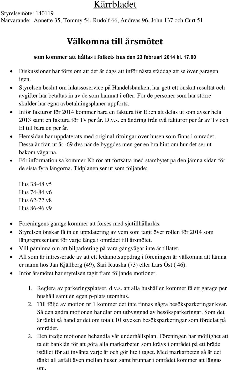 Styrelsen beslut om inkassoservice på Handelsbanken, har gett ett önskat resultat och avgifter har betaltas in av de som hamnat i efter.