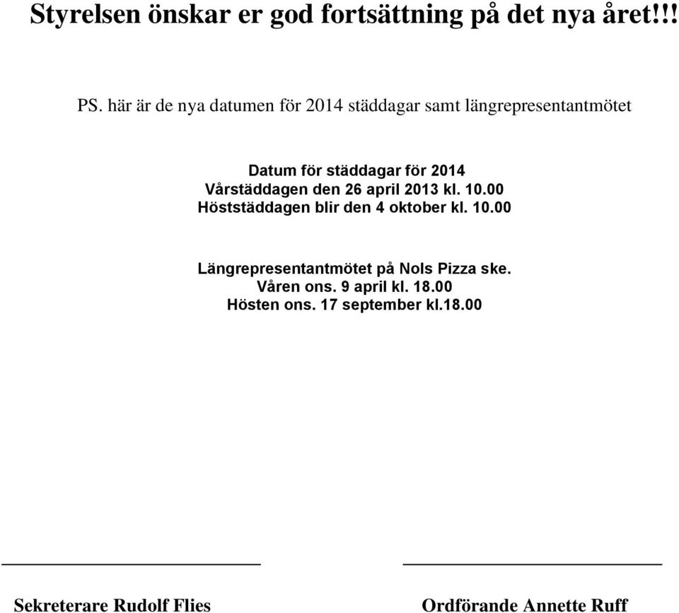 Vårstäddagen den 26 april 2013 kl. 10.00 Höststäddagen blir den 4 oktober kl. 10.00 Längrepresentantmötet på Nols Pizza ske.