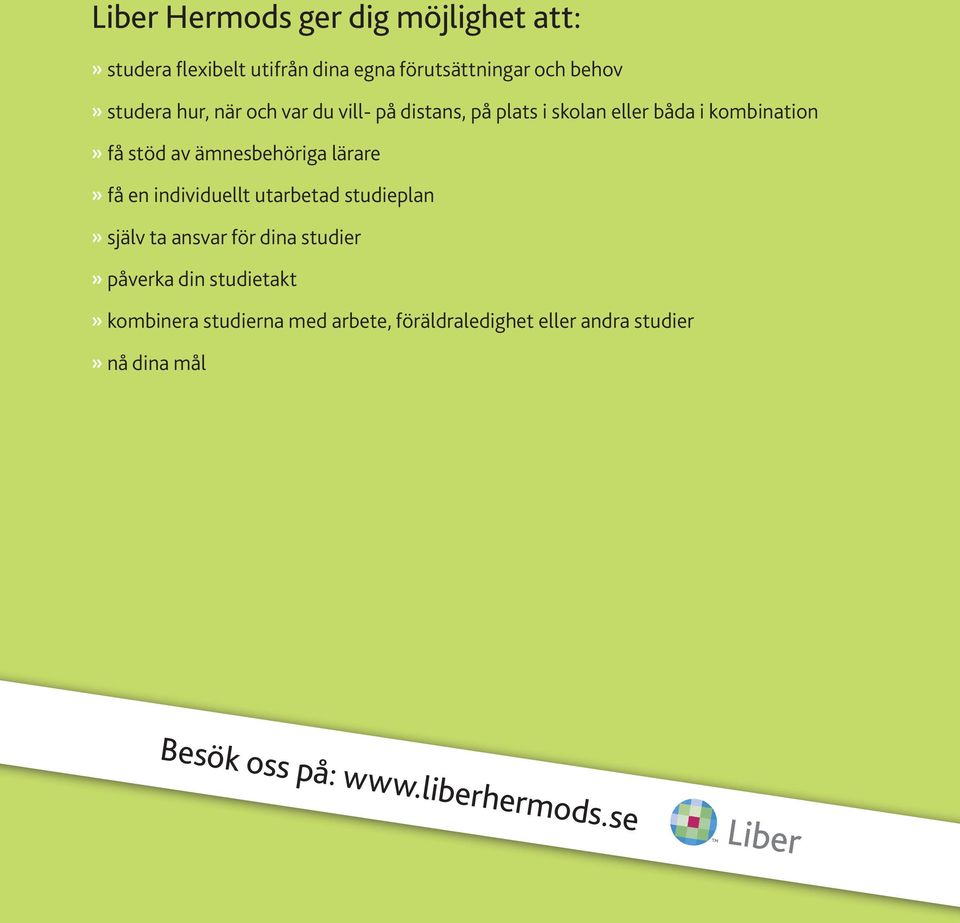 lärare» få en individuellt utarbetad studieplan» själv ta ansvar för dina studier» påverka din studietakt»