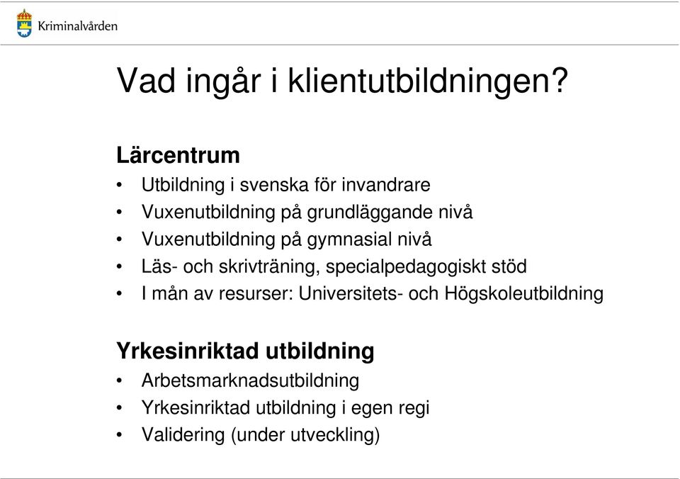 Vuxenutbildning på gymnasial nivå Läs- och skrivträning, specialpedagogiskt stöd I mån av