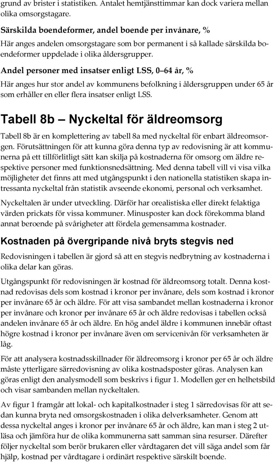 Andel personer med insatser enligt LSS, 0 64 år, % Här anges hur stor andel av kommunens befolkning i åldersgruppen under 65 år som erhåller en eller flera insatser enligt LSS.