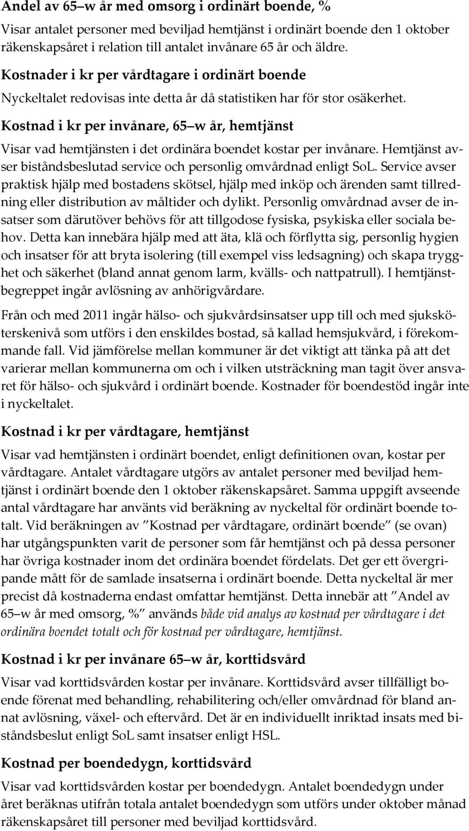 Kostnad i kr per invånare, 65 w år, hemtjänst Visar vad hemtjänsten i det ordinära boendet kostar per invånare. Hemtjänst avser biståndsbeslutad service och personlig omvårdnad enligt SoL.