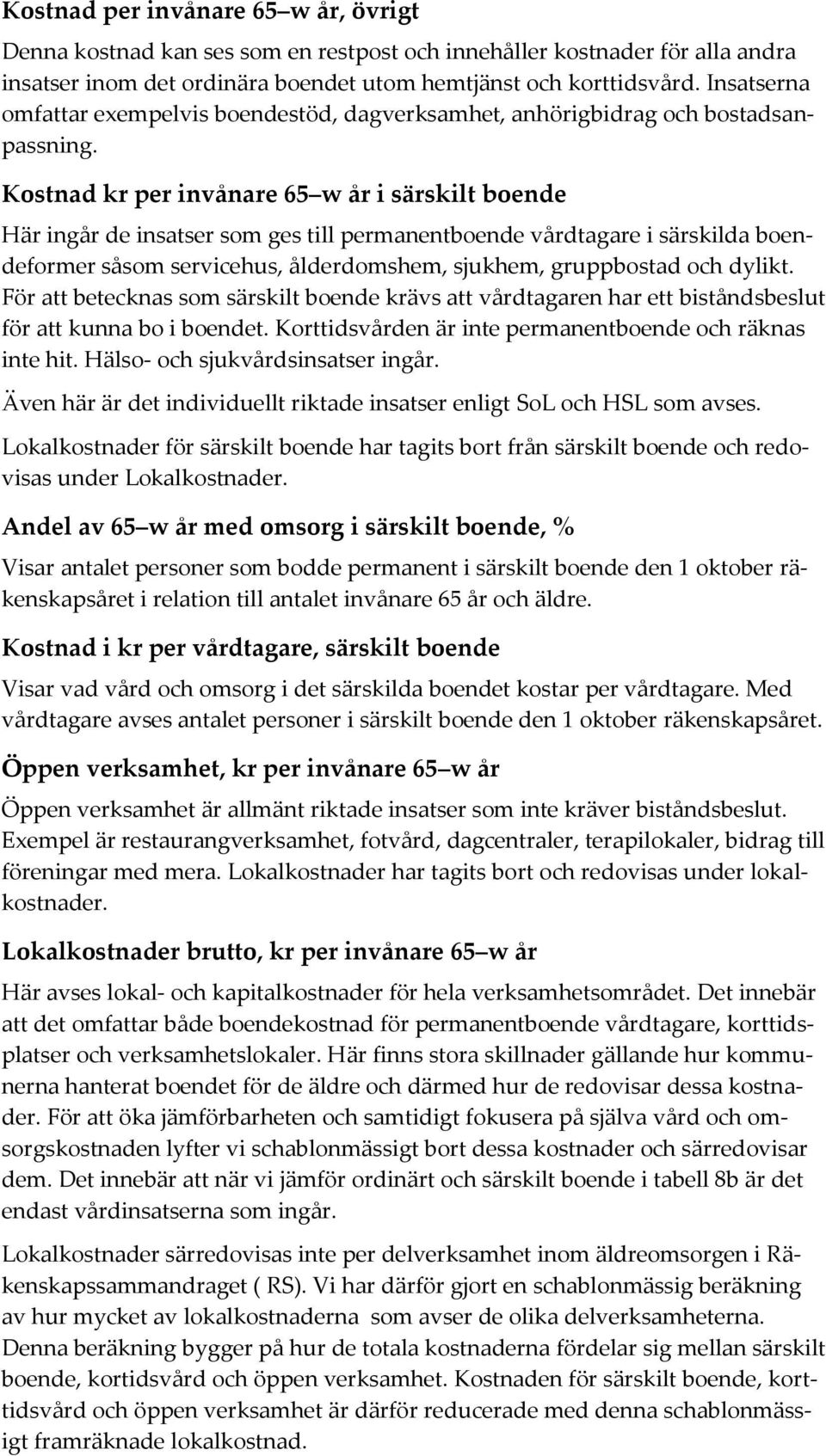 Kostnad kr per invånare 65 w år i särskilt boende Här ingår de insatser som ges till permanentboende vårdtagare i särskilda boendeformer såsom servicehus, ålderdomshem, sjukhem, gruppbostad och