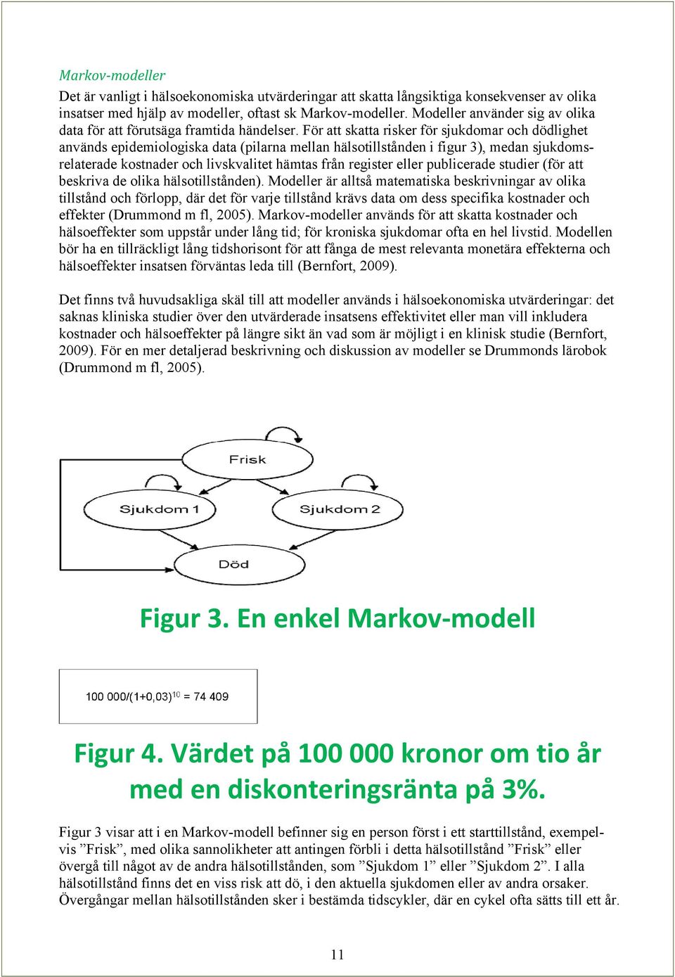 För att skatta risker för sjukdomar och dödlighet används epidemiologiska data (pilarna mellan hälsotillstånden i figur 3), medan sjukdomsrelaterade kostnader och livskvalitet hämtas från register