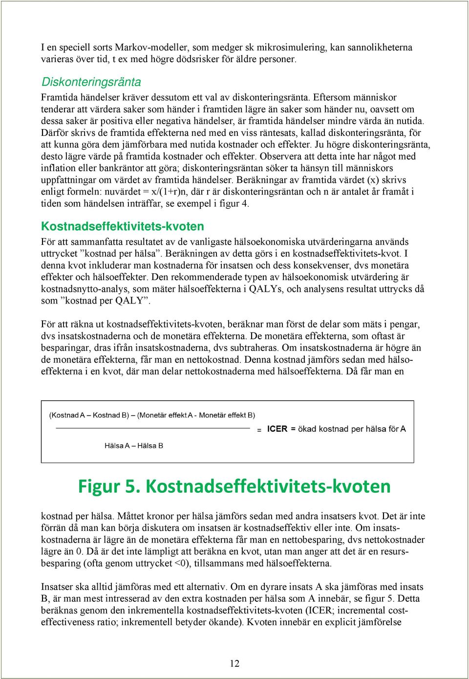 Eftersom människor tenderar att värdera saker som händer i framtiden lägre än saker som händer nu, oavsett om dessa saker är positiva eller negativa händelser, är framtida händelser mindre värda än