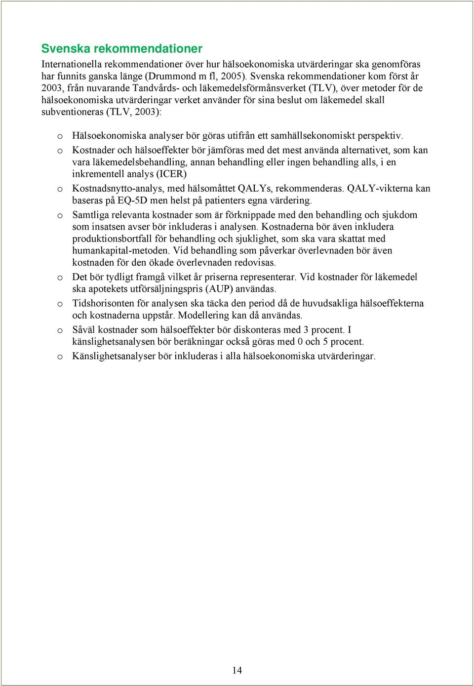 skall subventioneras (TLV, 2003): o Hälsoekonomiska analyser bör göras utifrån ett samhällsekonomiskt perspektiv.