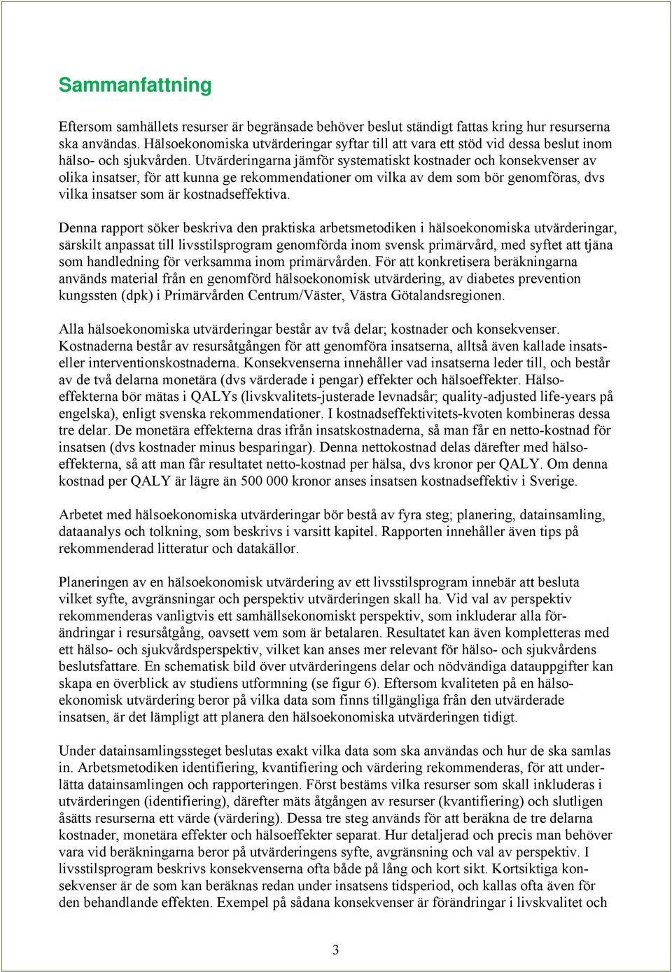 Utvärderingarna jämför systematiskt kostnader och konsekvenser av olika insatser, för att kunna ge rekommendationer om vilka av dem som bör genomföras, dvs vilka insatser som är kostnadseffektiva.