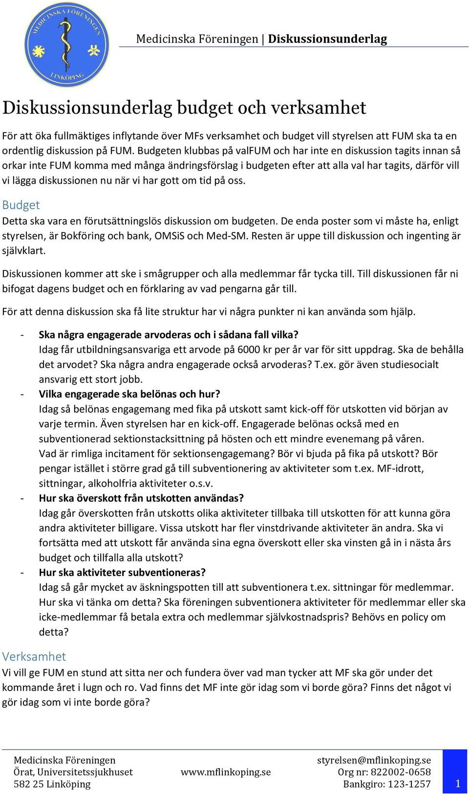 vi har gott om tid på oss. Budget Detta ska vara en förutsättningslös diskussion om budgeten. De enda poster som vi måste ha, enligt styrelsen, är Bokföring och bank, OMSiS och Med-SM.