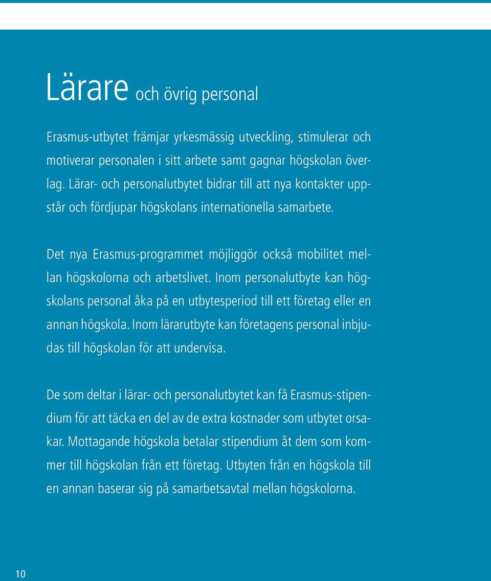 Det nya Erasmus-programmet möjliggör också mobilitet mellan högskolorna och arbetslivet. Inom personalutbyte kan högskolans personal åka på en utbytesperiod till ett företag eller en annan högskola.