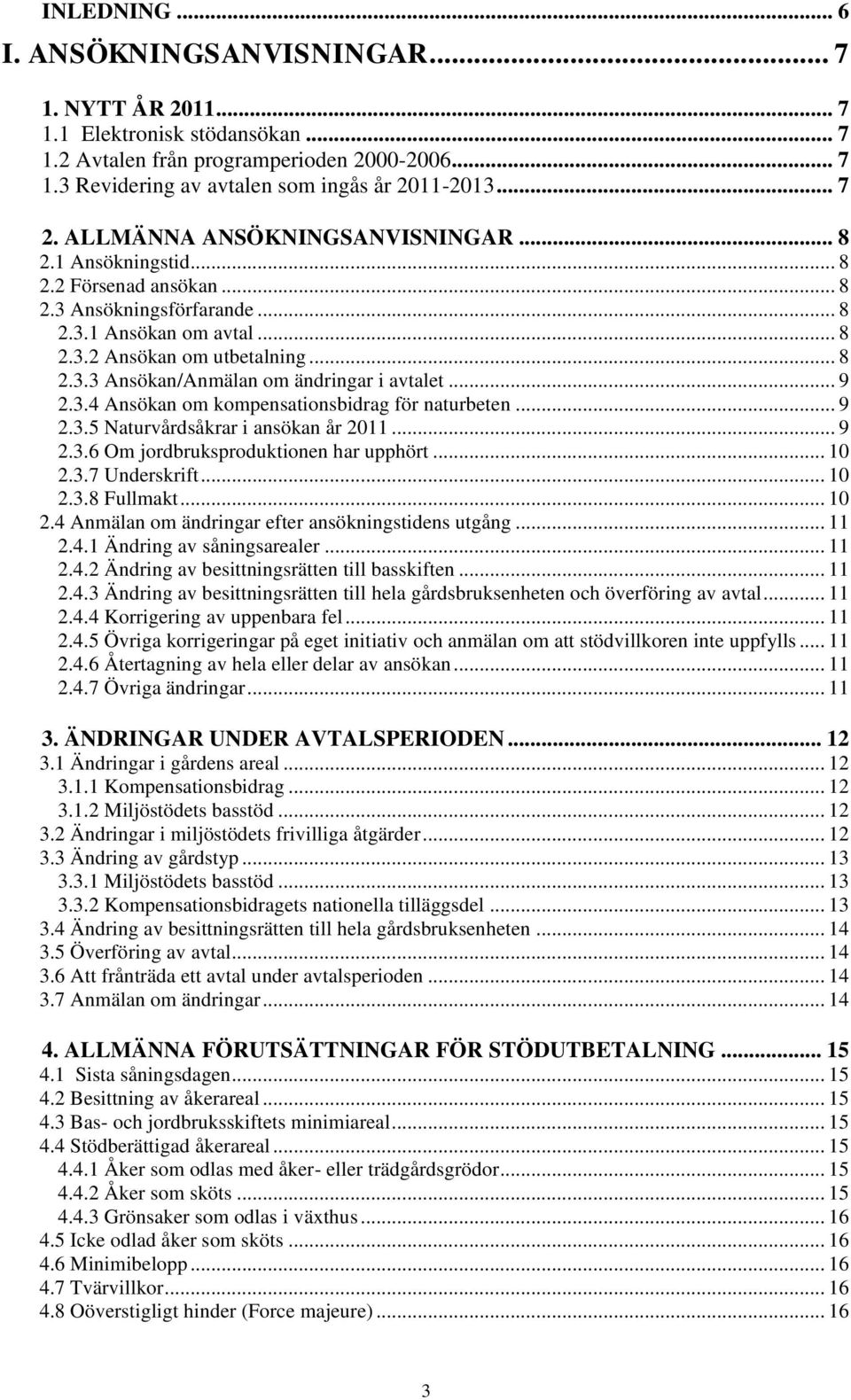 .. 9 2.3.4 Ansökan om kompensationsbidrag för naturbeten... 9 2.3.5 Naturvårdsåkrar i ansökan år 2011... 9 2.3.6 Om jordbruksproduktionen har upphört... 10 2.3.7 Underskrift... 10 2.3.8 Fullmakt.