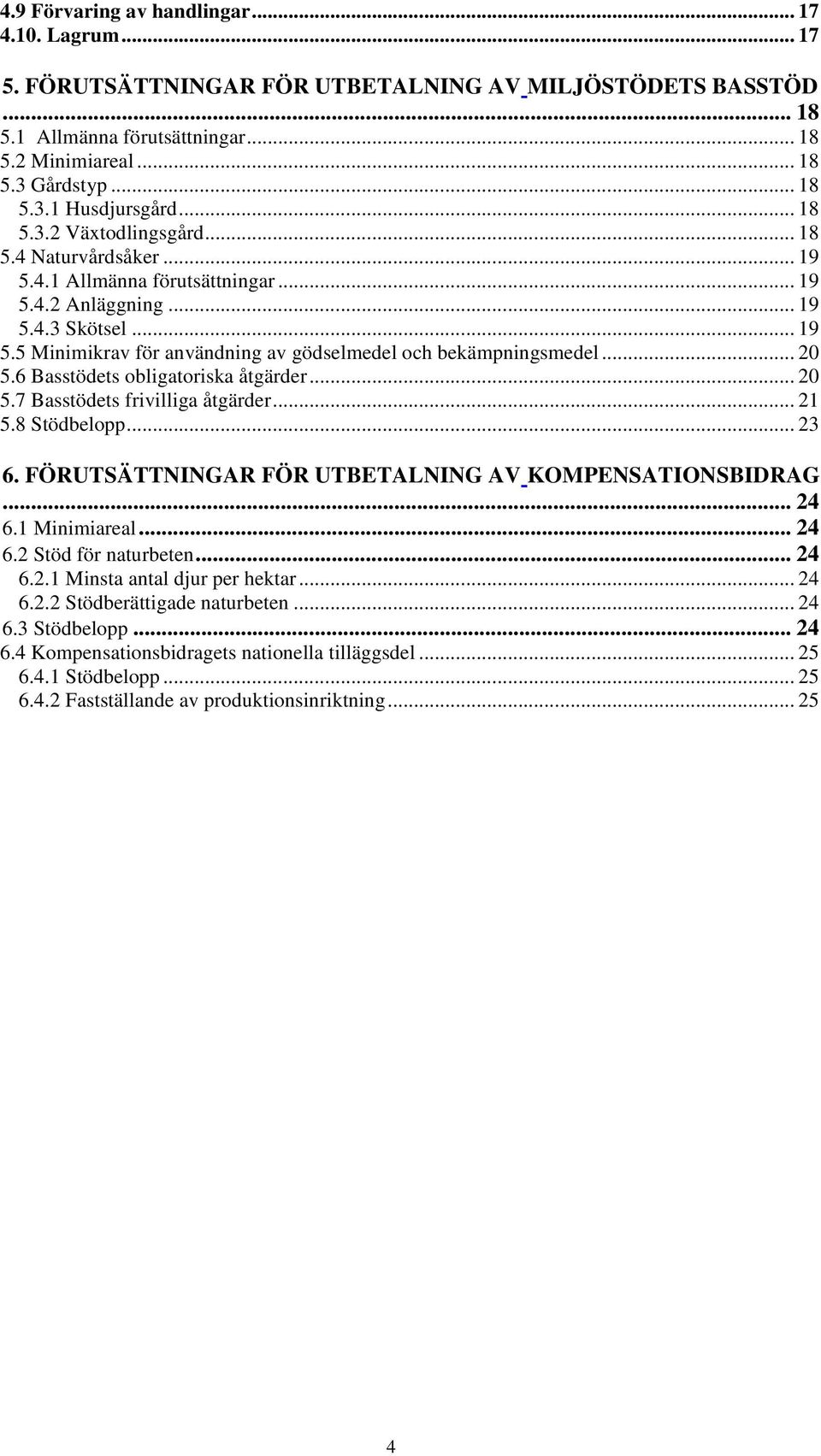 .. 20 5.6 Basstödets obligatoriska åtgärder... 20 5.7 Basstödets frivilliga åtgärder... 21 5.8 Stödbelopp... 23 6. FÖRUTSÄTTNINGAR FÖR UTBETALNING AV KOMPENSATIONSBIDRAG... 24 6.1 Minimiareal... 24 6.2 Stöd för naturbeten.