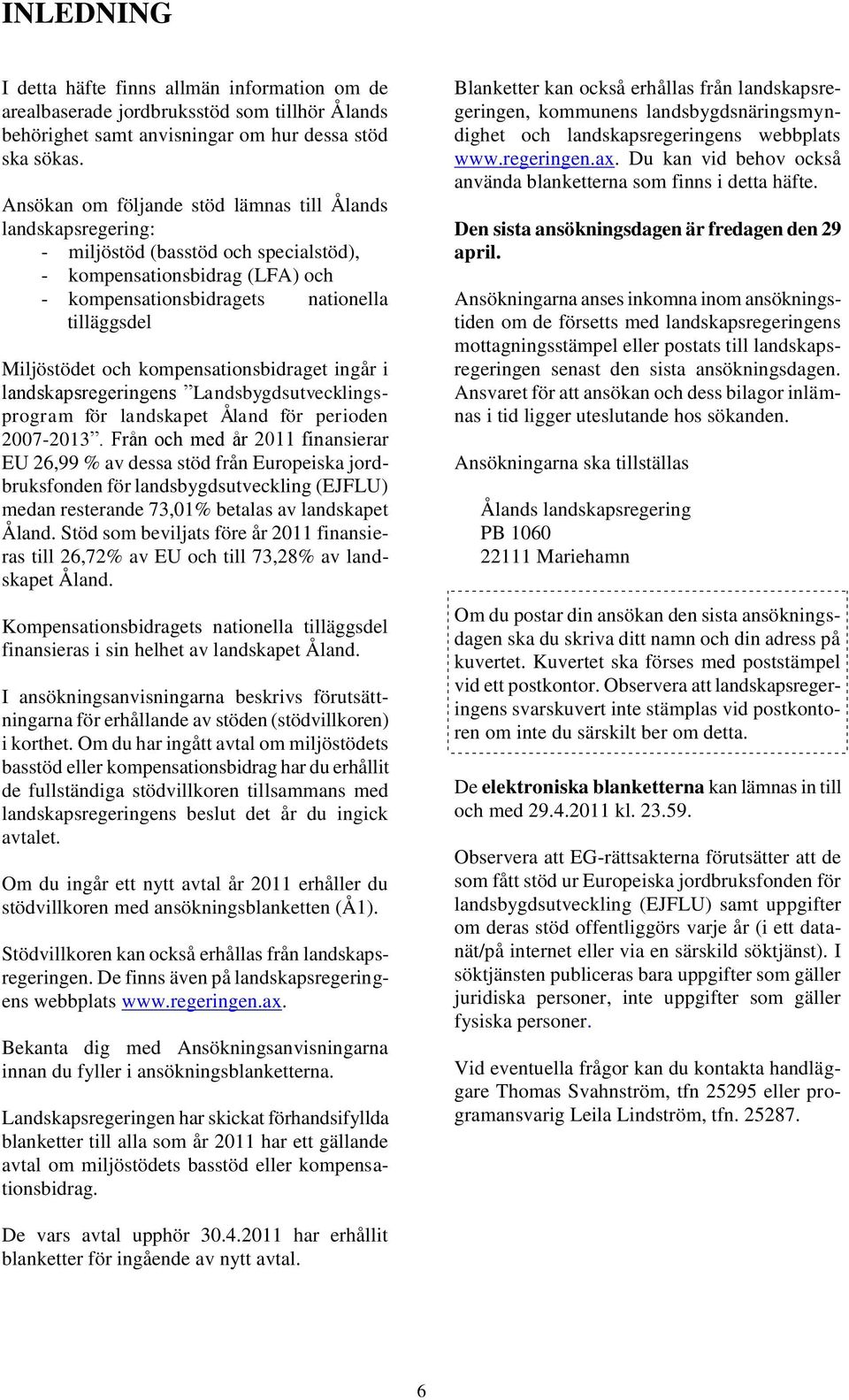 kompensationsbidraget ingår i landskapsregeringens Landsbygdsutvecklingsprogram för landskapet Åland för perioden 2007-2013.