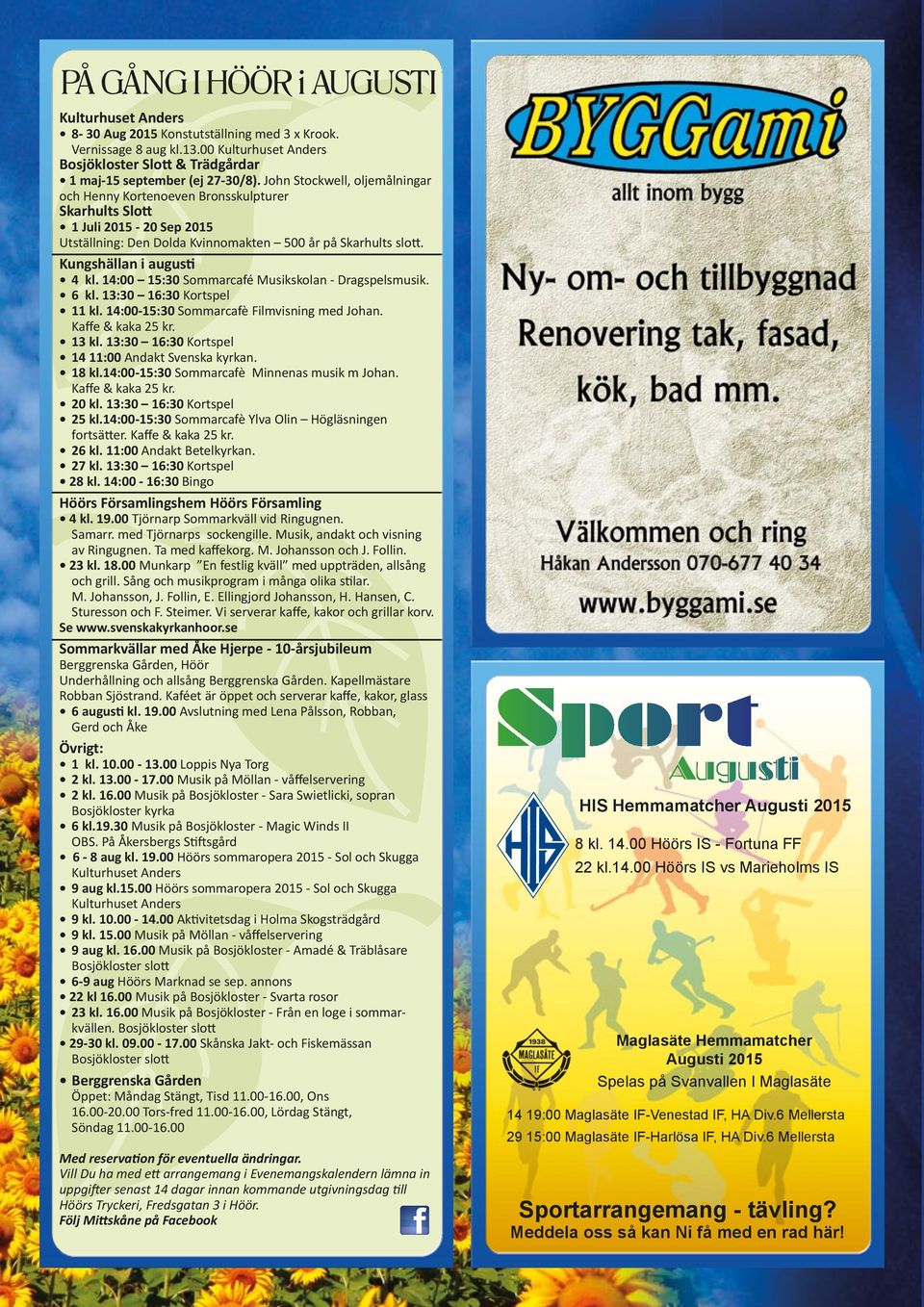 14:00 15:30 Sommarcafé Musikskolan - Dragspelsmusik. 6 kl. 13:30 16:30 Kortspel 11 kl. 14:00-15:30 Sommarcafè Filmvisning med Johan. Kaffe & kaka 25 kr. 13 kl.