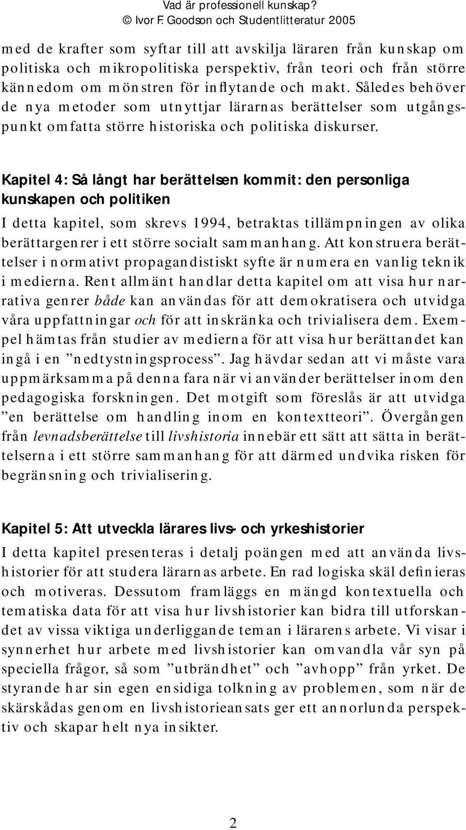 Kapitel 4: Så långt har berättelsen kommit: den personliga kunskapen och politiken I detta kapitel, som skrevs 1994, betraktas tillämpningen av olika berättargenrer i ett större socialt sammanhang.