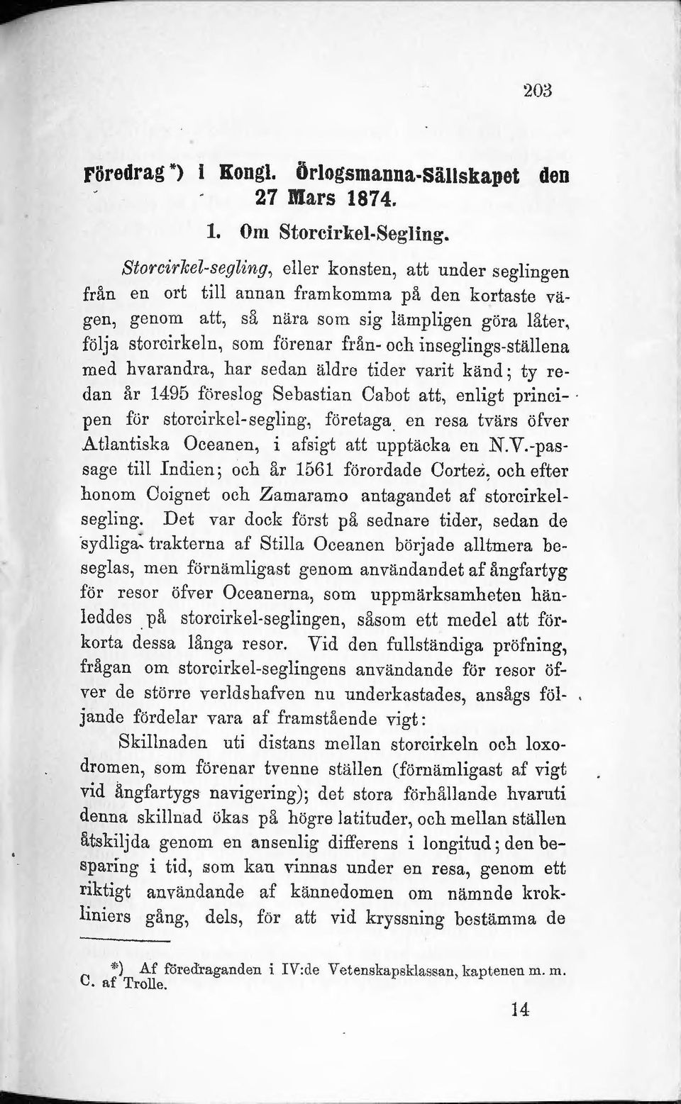 och inseglings-ställena med h varandra, har sedan äldre tider varit känd; ty redan år 1495 föreslog Sebastian Cabot att, enligt principen för storcirkel-segling, företaga en resa tvärs öfver