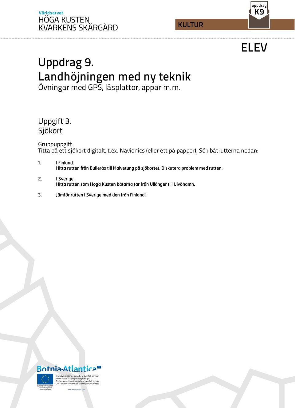 Hitta rutten från Bullerås till Malvetung på sjökortet. Diskutera problem med rutten.