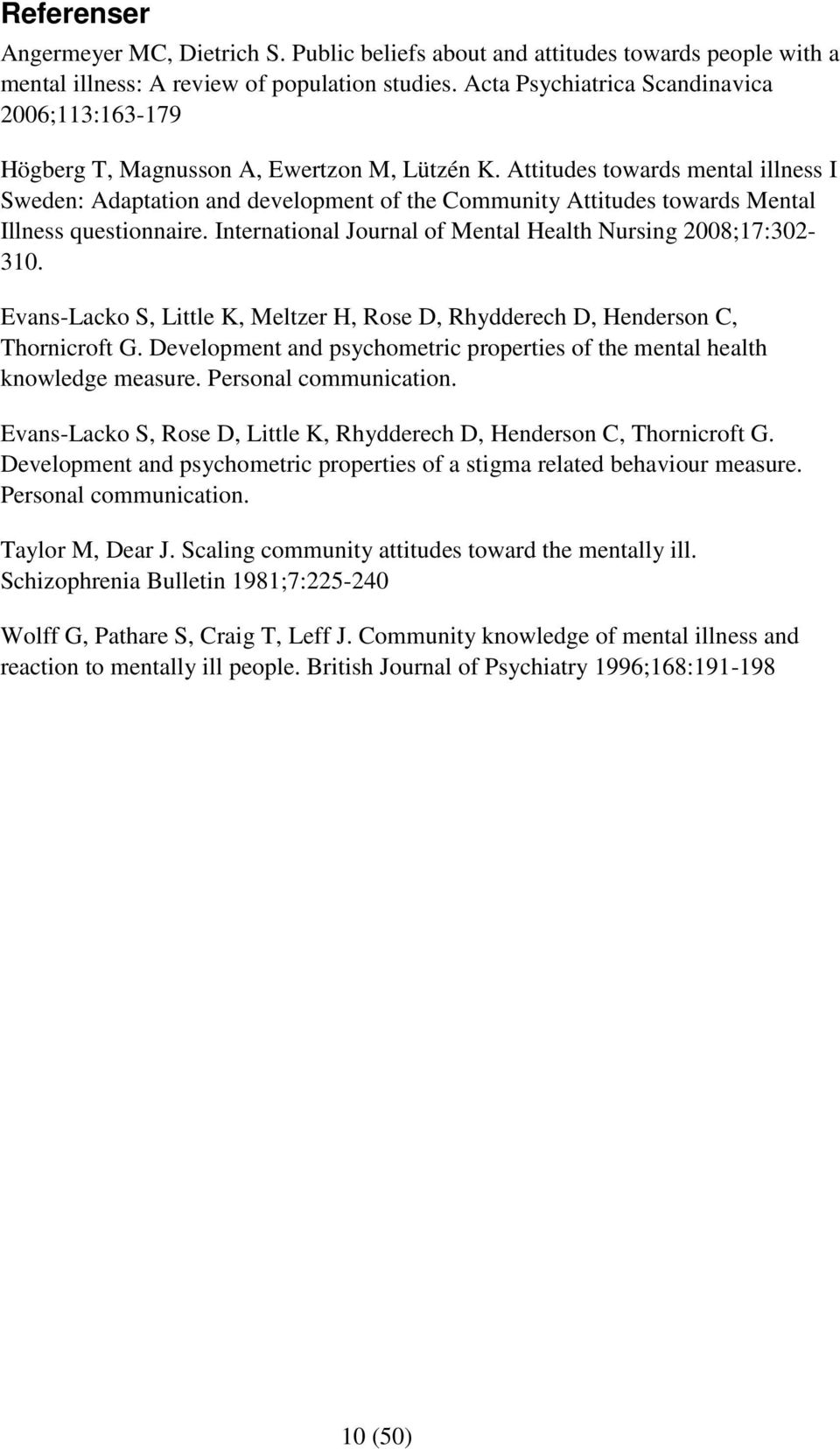 Attitudes towards mental illness I Sweden: Adaptation and development of the Community Attitudes towards Mental Illness questionnaire. International Journal of Mental Health Nursing 2008;17:302-310.