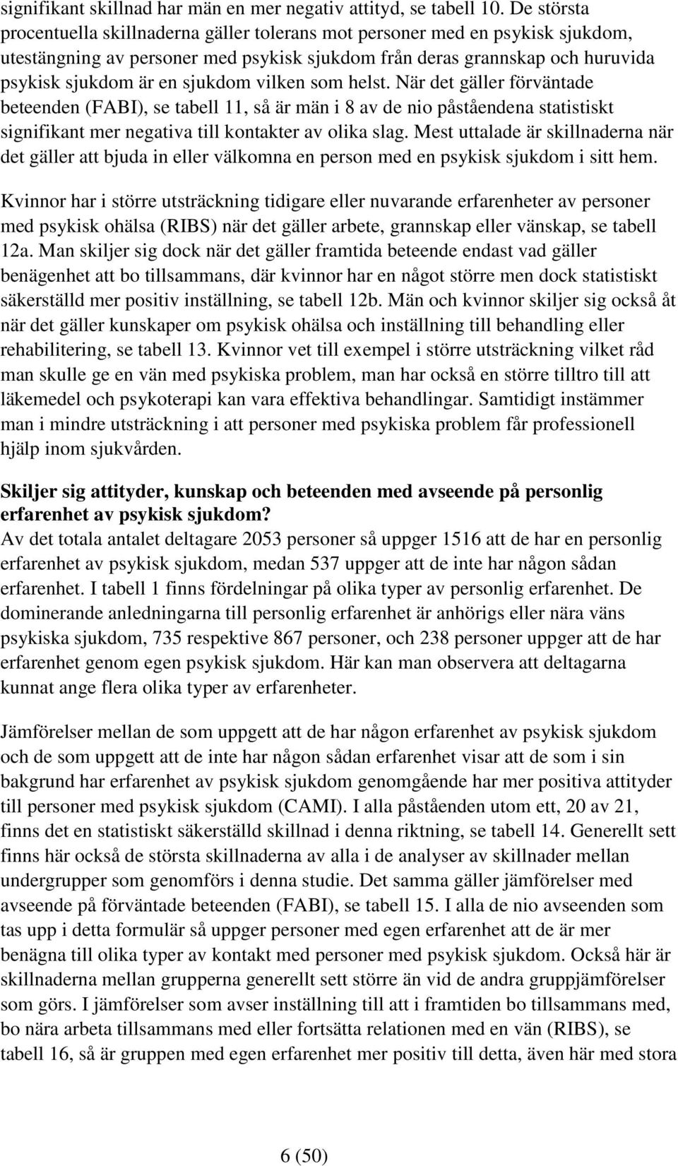 När det gäller förväntade beteenden (FABI), se tabell 11, så är män i 8 av de nio påståendena statistiskt signifikant mer negativa till kontakter av olika slag.