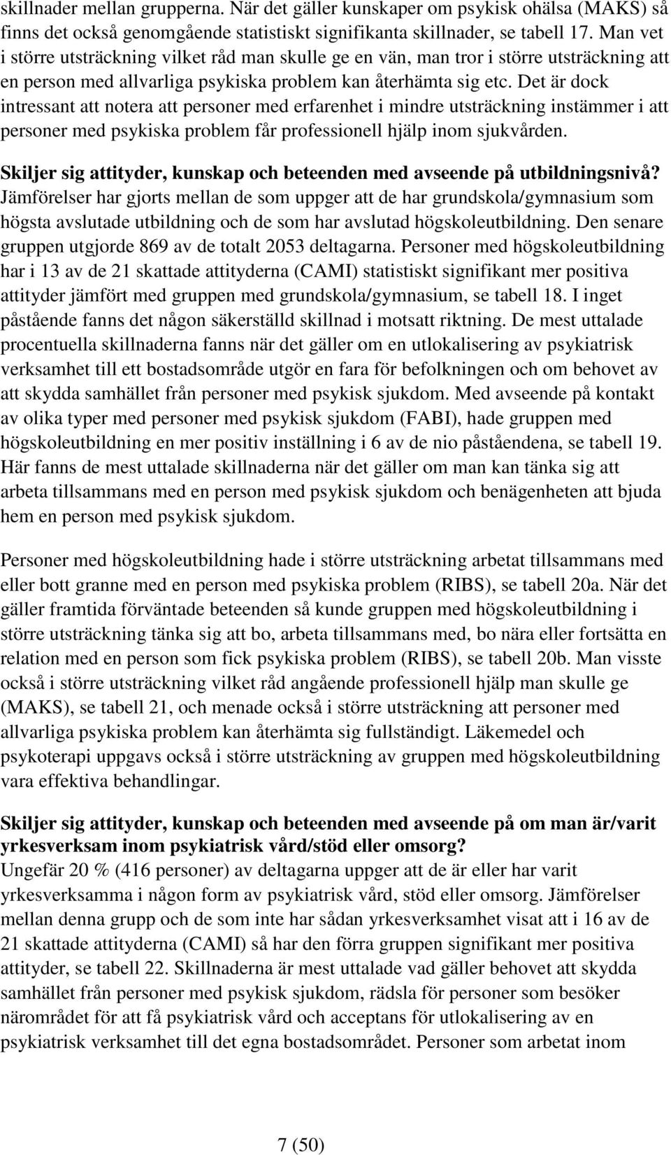 Det är dock intressant att notera att personer med erfarenhet i mindre utsträckning instämmer i att personer med psykiska problem får professionell hjälp inom sjukvården.