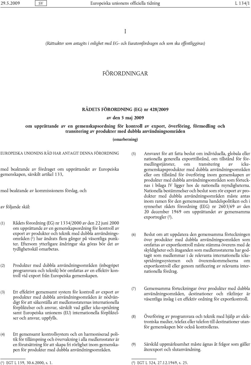 UNIONENS RÅD HAR ANTAGIT DENNA FÖRORDNING med beaktande av fördraget om upprättandet av Europeiska gemenskapen, särskilt artikel 133, med beaktande av kommissionens förslag, och av följande skäl: (1)