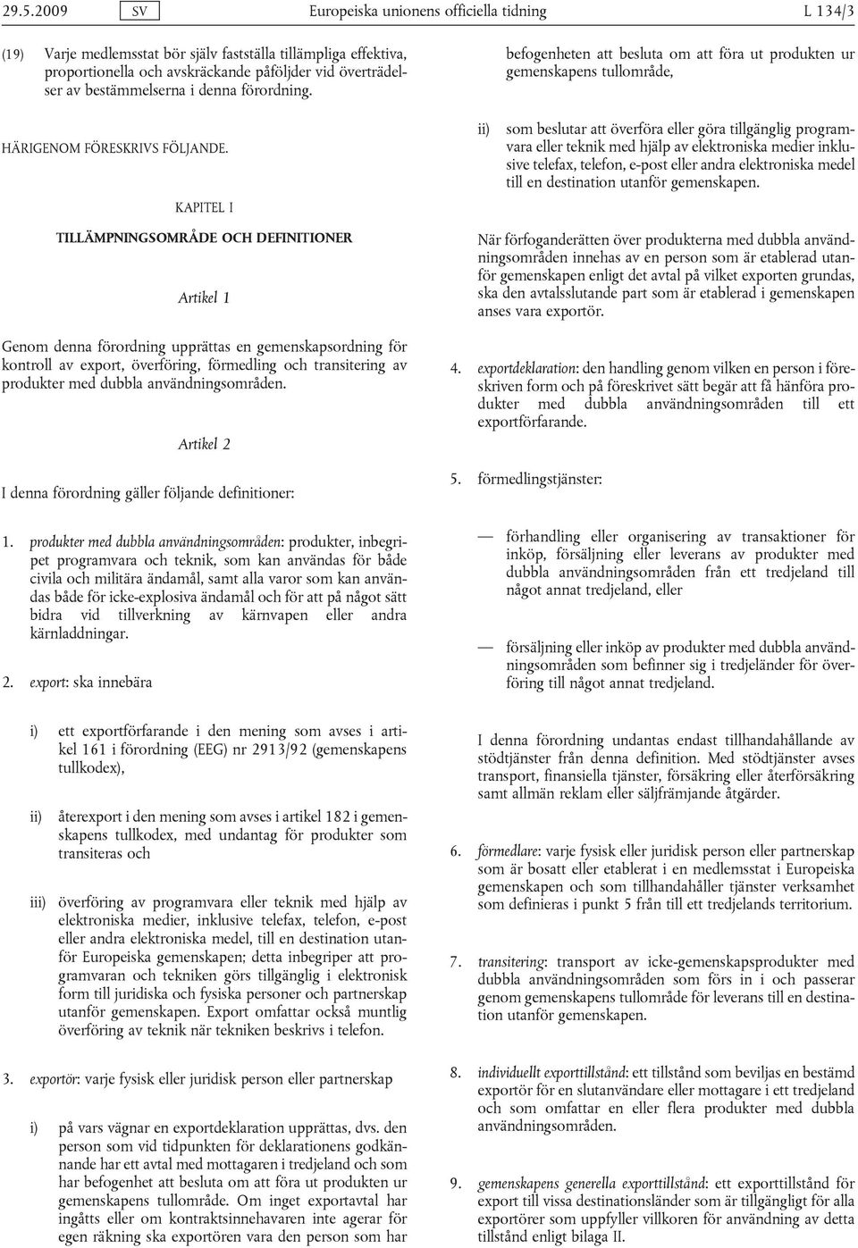 KAPITEL I ii) befogenheten att besluta om att föra ut produkten ur gemenskapens tullområde, som beslutar att överföra eller göra tillgänglig programvara eller teknik med hjälp av elektroniska medier