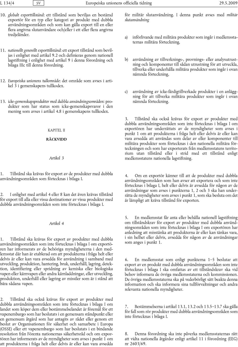 slutanvändare och/eller i ett eller flera angivna tredjeländer. 11. nationellt generellt exporttillstånd: ett export tillstånd som beviljas i enlighet med artikel 9.