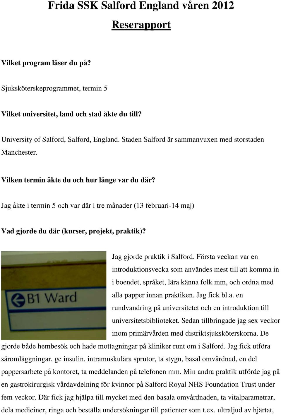 Jag åkte i termin 5 och var där i tre månader (13 februari-14 maj) Vad gjorde du där (kurser, projekt, praktik)? Jag gjorde praktik i Salford.