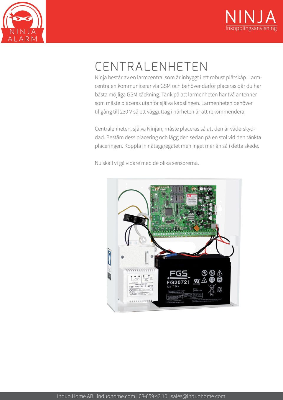 Tänk på att larmenheten har två antenner som måste placeras utanför själva kapslingen.