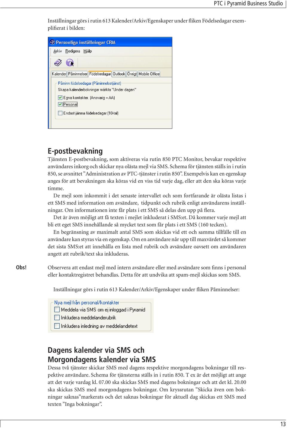 Exempelvis kan en egenskap anges för att bevakningen ska köras vid en viss tid varje dag, eller att den ska köras varje timme.