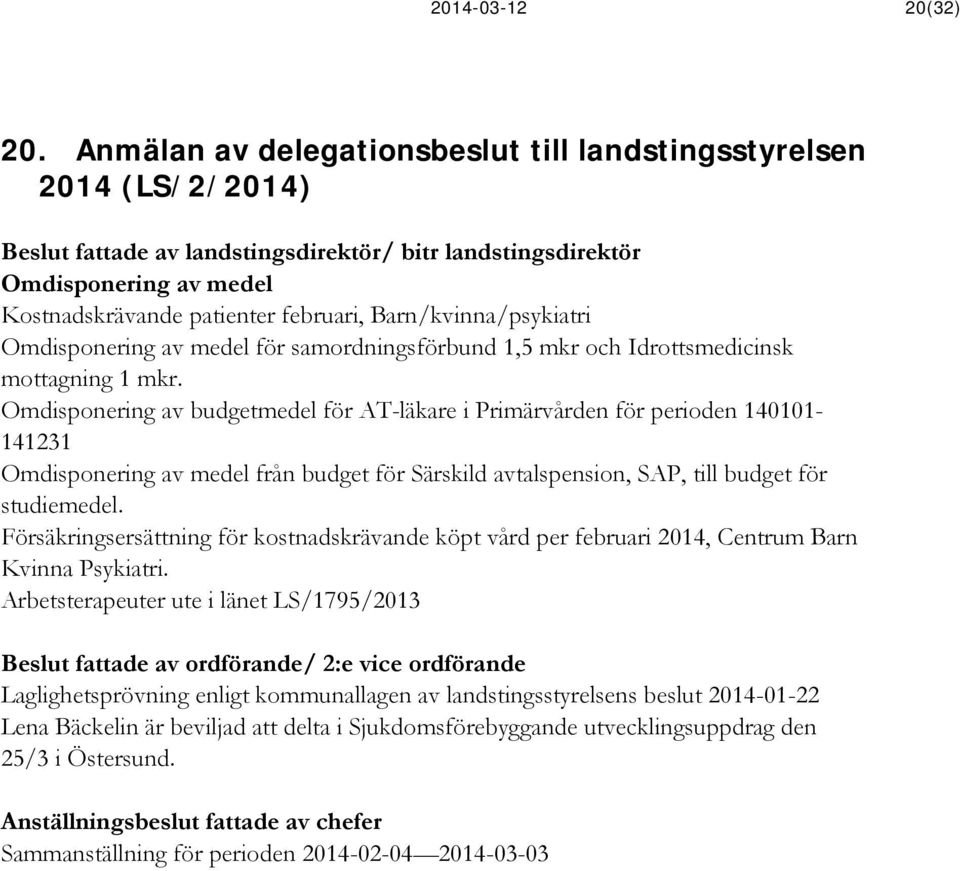 Barn/kvinna/psykiatri Omdisponering av medel för samordningsförbund 1,5 mkr och Idrottsmedicinsk mottagning 1 mkr.