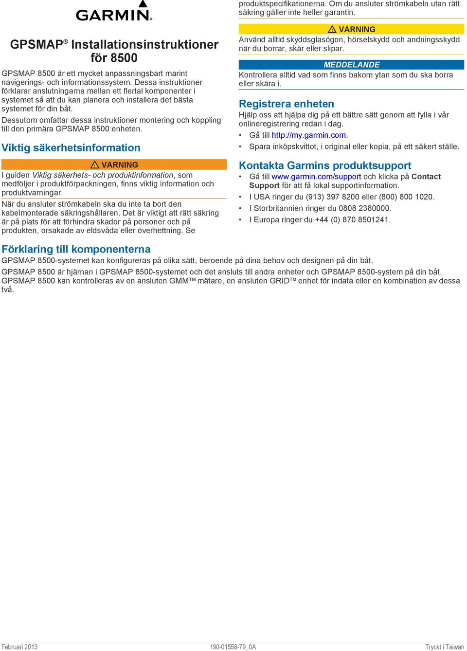 Dessa instruktioner förklarar anslutningarna mellan ett flertal komponenter i systemet så att du kan planera och installera det bästa systemet för din båt.