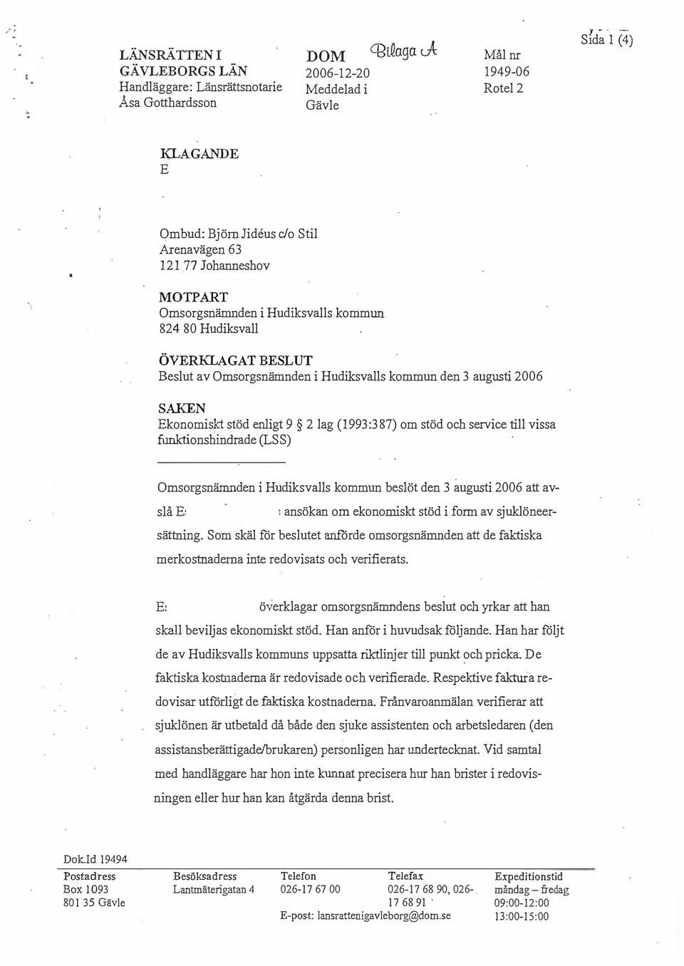 Hudiksvalls kommun den 3 augusti 2006 SAKN konomiskt stöd enligt 9 2 lag (1993:387) om stöd och service till vissa funktionshindrade (LSS) Omsorgsnämnden i Hudiksvalls kommun beslöt den 3 augusti