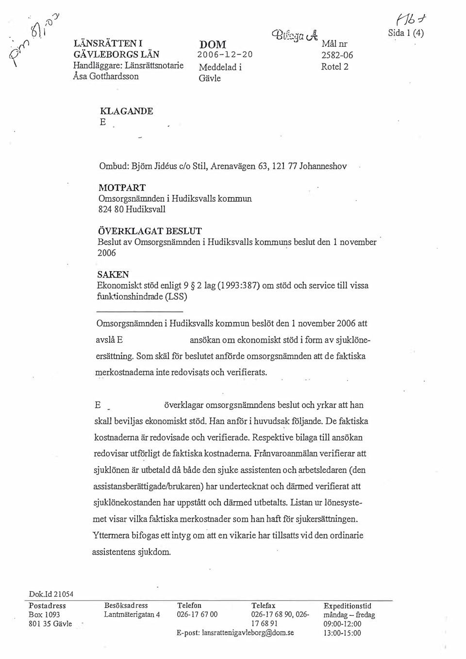 Hudiksvalls kommuns beslut den 1 november 2006 SAKN konomiskt stöd enligt 9 2 lag (1993:387) om stöd och service till vissa funktionshindrade (LSS) Omsorgsnämnden i Hudiksvalls kommun beslöt den 1