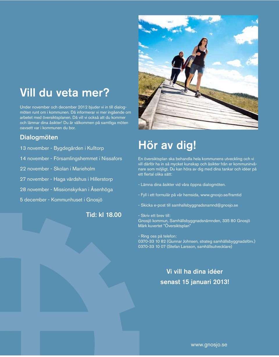 Dialogmöten 13 november - Bygdegården i Kulltorp 14 november - Församlingshemmet i Nissafors 22 november - Skolan i Marieholm 27 november - Haga värdshus i Hillerstorp 28 november - Missionskyrkan i