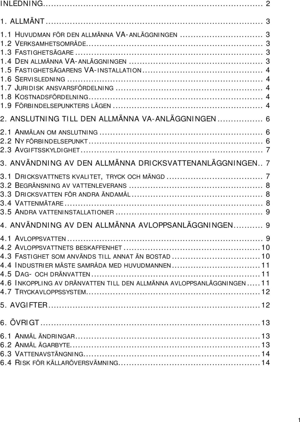 1 ANMÄLAN OM ANSLUTNING... 6 2.2 NY FÖRBINDELSEPUNKT... 6 2.3 AVGIFTSSKYLDIGHET... 7 3. ANVÄNDNING AV DEN ALLMÄNNA DRICKSVATTENANLÄGGNINGEN.. 7 3.1 DRICKSVATTNETS KVALITET, TRYCK OCH MÄNGD... 7 3.2 BEGRÄNSNING AV VATTENLEVERANS.