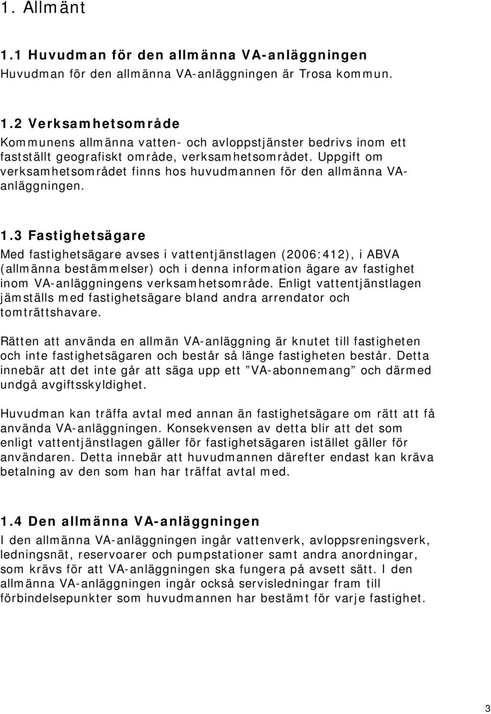 3 Fastighetsägare Med fastighetsägare avses i vattentjänstlagen (2006:412), i ABVA (allmänna bestämmelser) och i denna information ägare av fastighet inom VA-anläggningens verksamhetsområde.