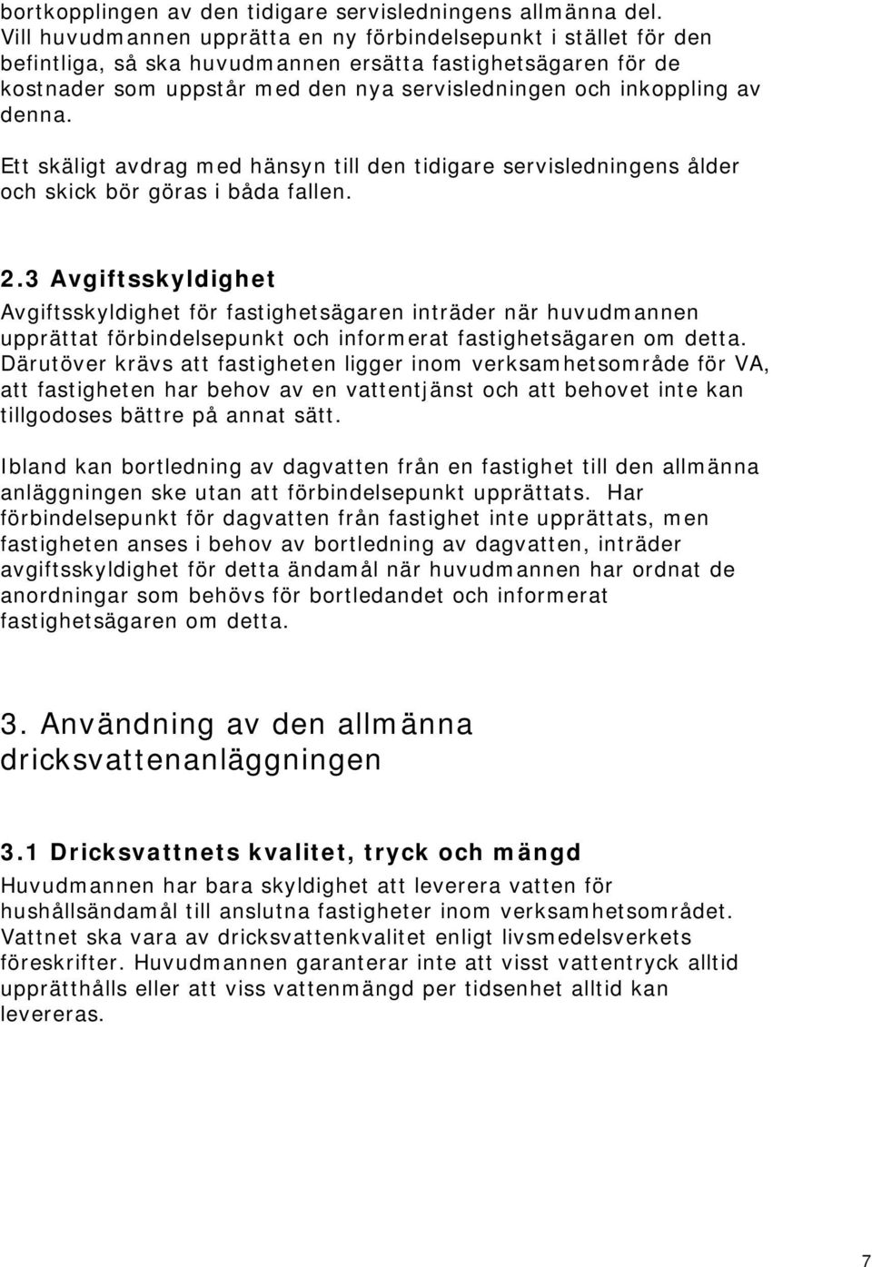 denna. Ett skäligt avdrag med hänsyn till den tidigare servisledningens ålder och skick bör göras i båda fallen. 2.