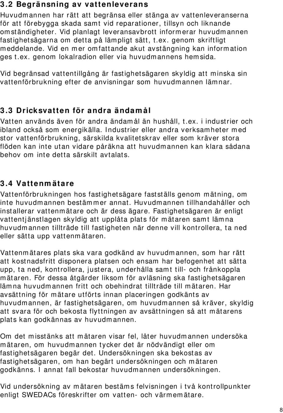 Vid begränsad vattentillgång är fastighetsägaren skyldig att minska sin vattenförbrukning efter de anvisningar som huvudmannen lämnar. 3.