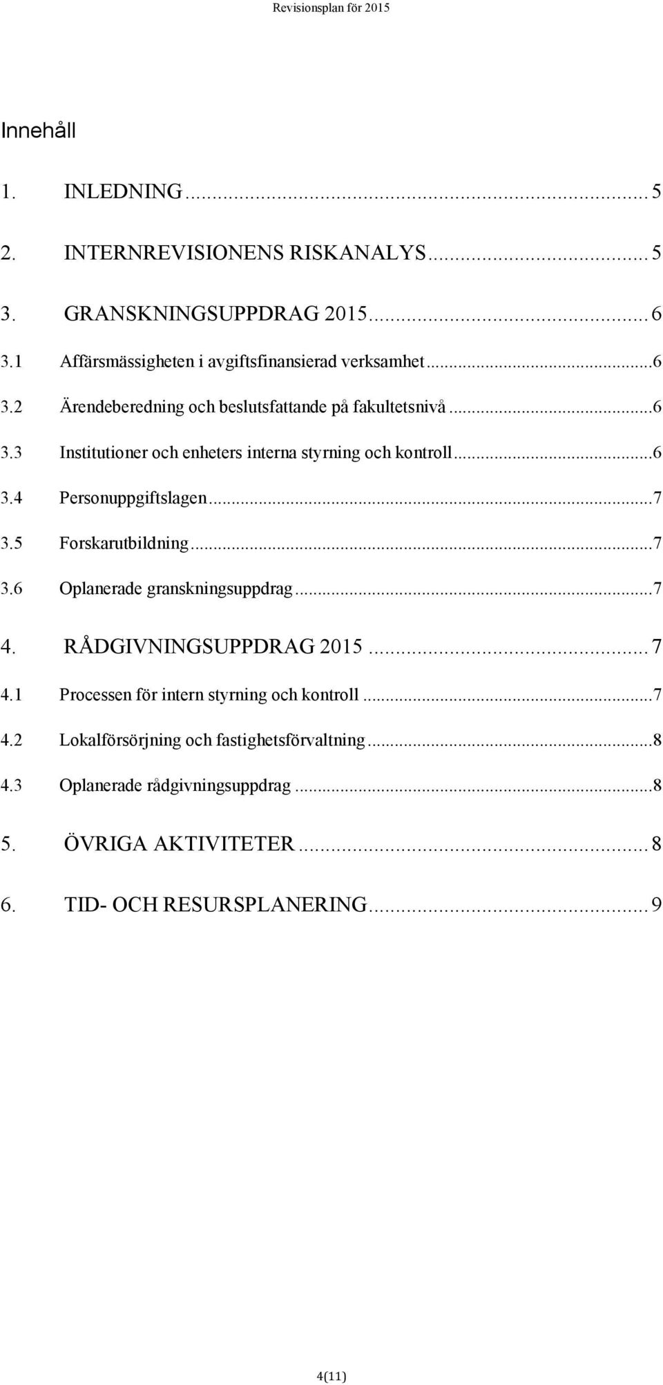 .. 7 4. RÅDGIVNINGSUPPDRAG 2015... 7 4.1 Processen för intern styrning och kontroll... 7 4.2 Lokalförsörjning och fastighetsförvaltning... 8 4.