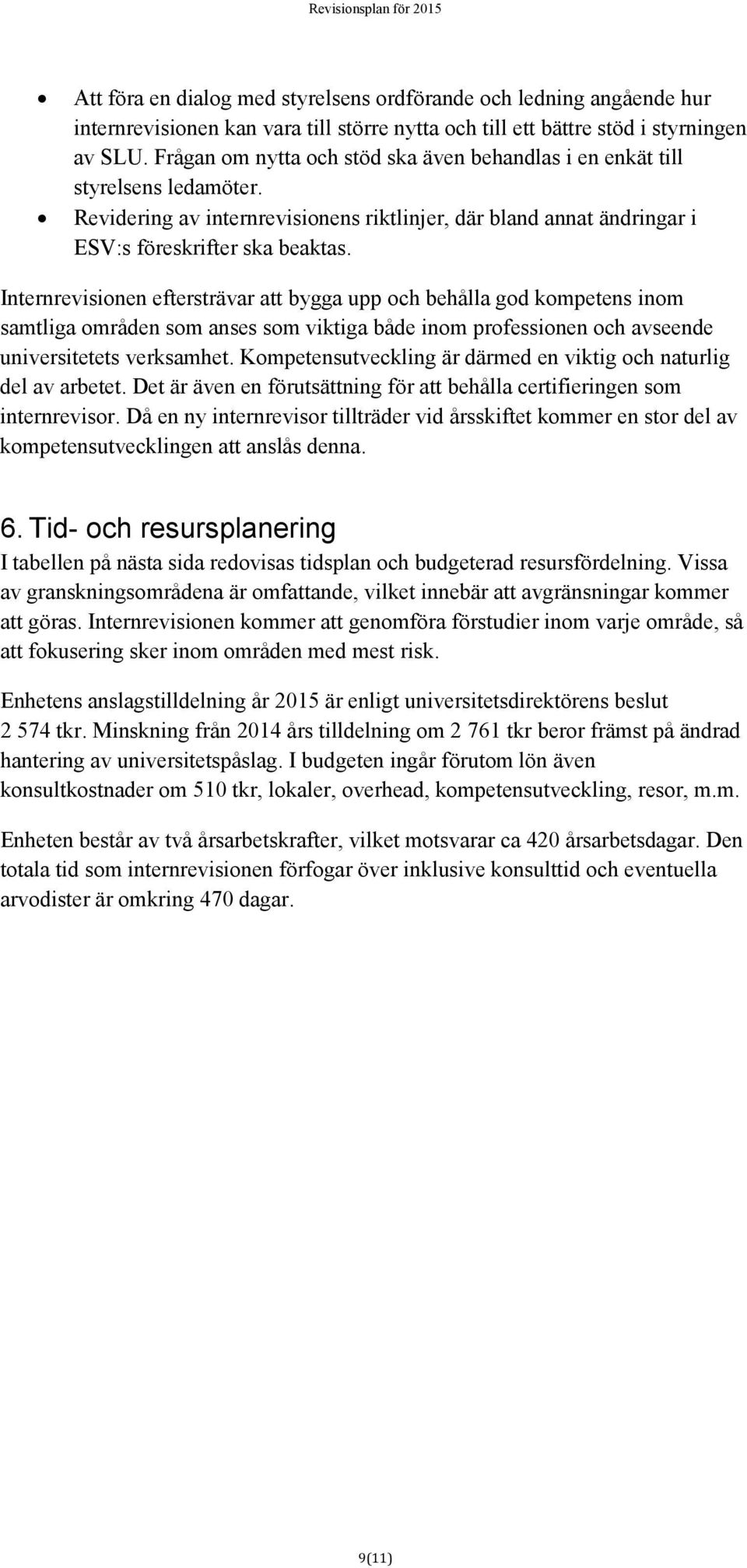 Internrevisionen eftersträvar att bygga upp och behålla god kompetens inom samtliga områden som anses som viktiga både inom professionen och avseende universitetets verksamhet.