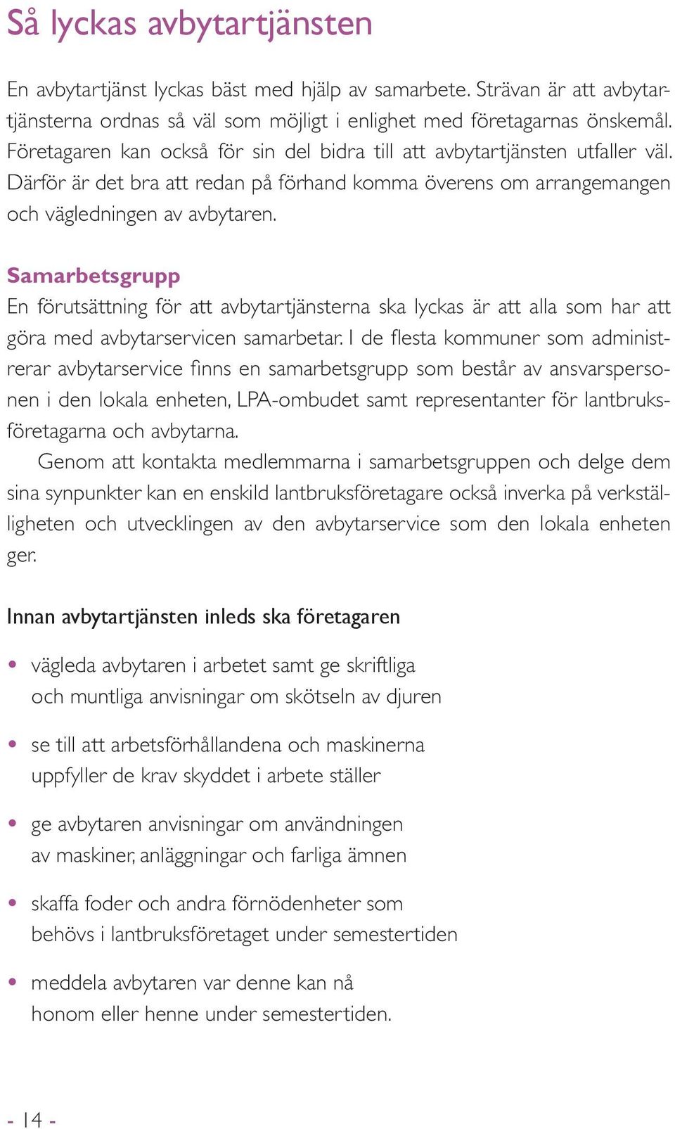 Samarbetsgrupp En förutsättning för att avbytartjänsterna ska lyckas är att alla som har att göra med avbytarservicen samarbetar.