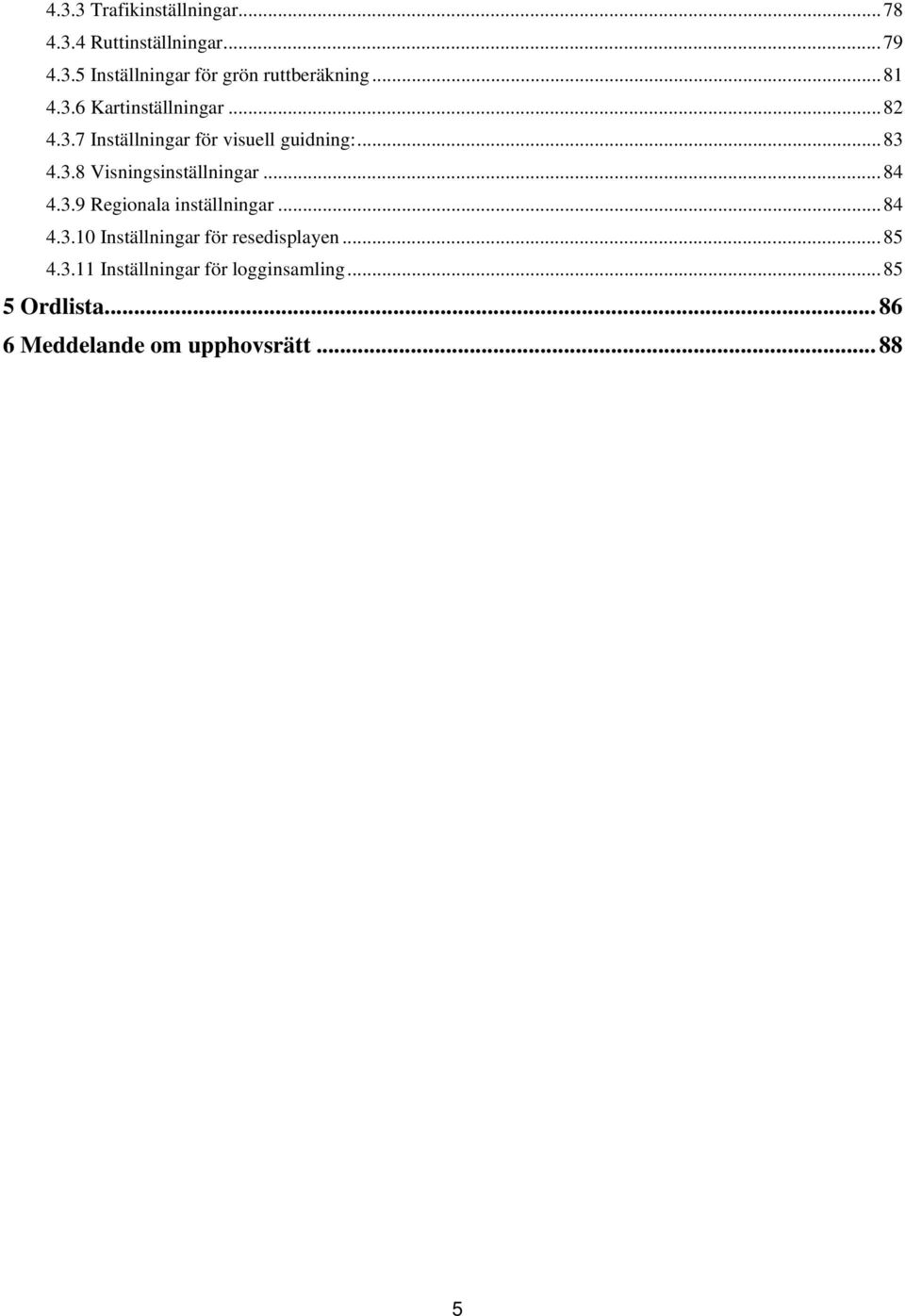 .. 84 4.3.9 Regionala inställningar... 84 4.3.10 Inställningar för resedisplayen... 85 4.3.11 Inställningar för logginsamling.