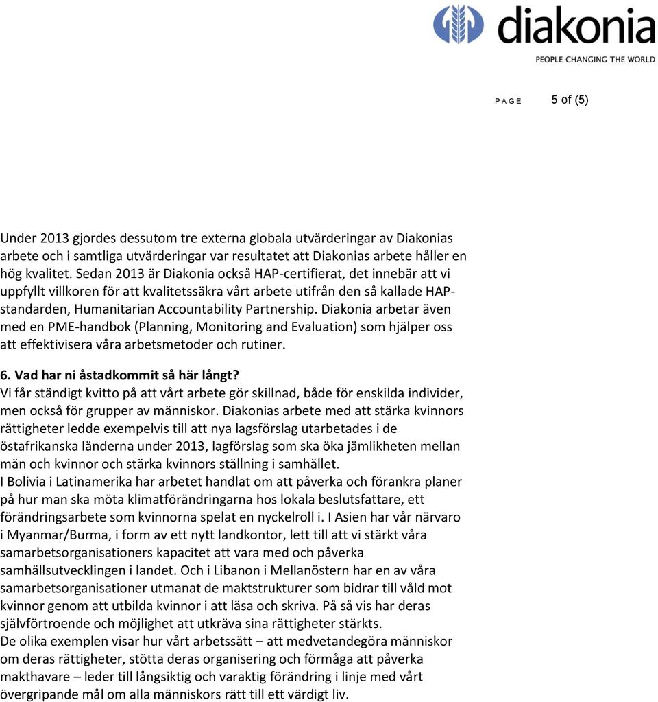 Diakonia arbetar även med en PME-handbok (Planning, Monitoring and Evaluation) som hjälper oss att effektivisera våra arbetsmetoder och rutiner. 6. Vad har ni åstadkommit så här långt?