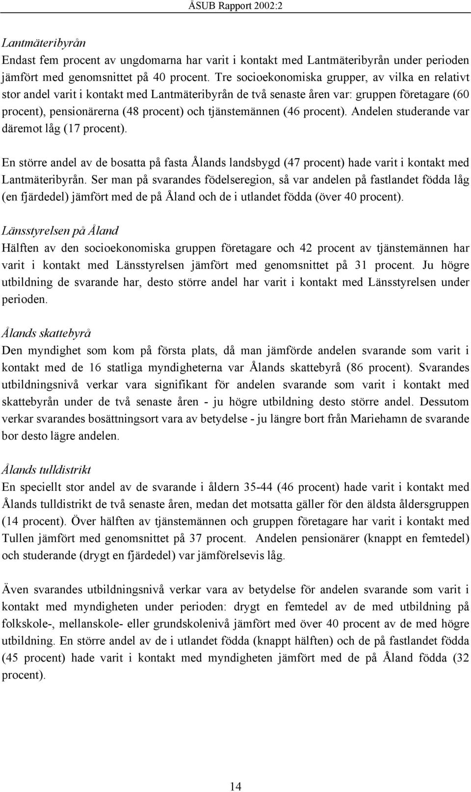 (46 procent). Andelen studerande var däremot låg (17 procent). En större andel av de bosatta på fasta Ålands landsbygd (47 procent) hade varit i kontakt med Lantmäteribyrån.