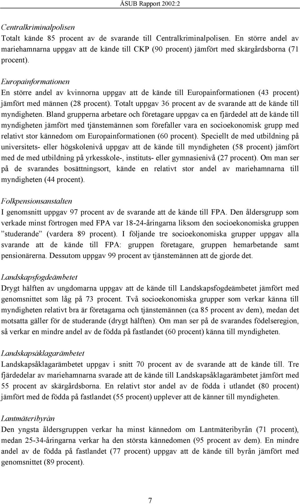 Europainformationen En större andel av kvinnorna uppgav att de kände till Europainformationen (43 procent) jämfört med männen (28 procent).