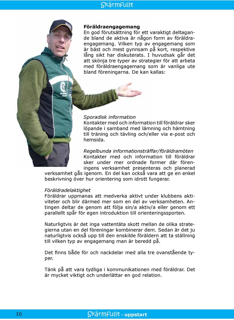 I huvudsak går det att skönja tre typer av strategier för att arbeta med föräldraengagemang som är vanliga ute bland föreningarna.